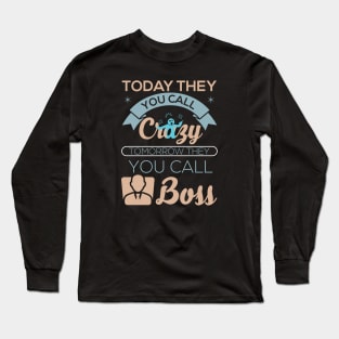 Today they you call crazy tomorrow they you call boss motivational best design Long Sleeve T-Shirt